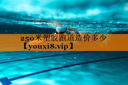 250米塑胶跑道造价多少