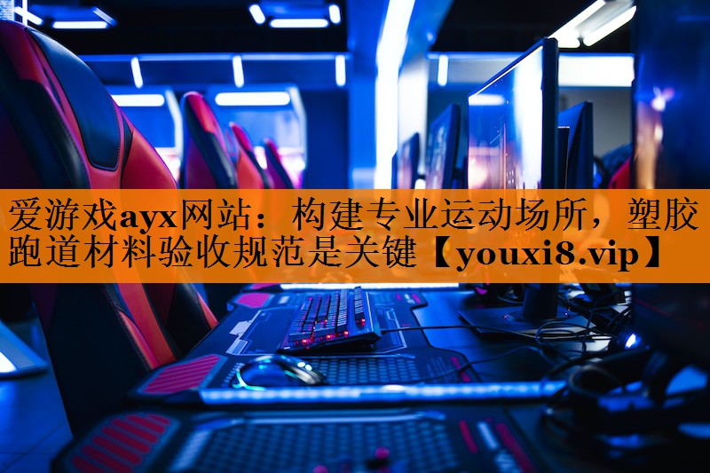 构建专业运动场所,塑胶跑道材料验收规范是关键 构建专业运动场所,塑胶跑道材料验收规范是关键